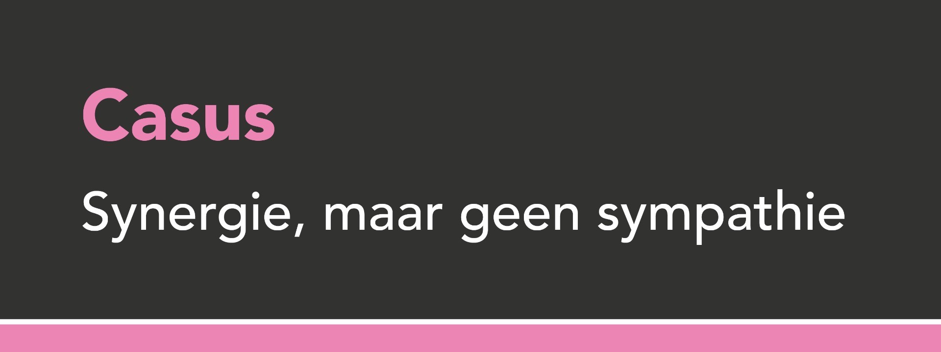 Casus synergie, maar geen sympathie